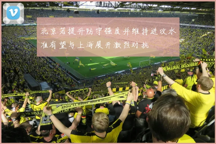 北京若提升防守强度并维持进攻水准有望与上海展开激烈对抗