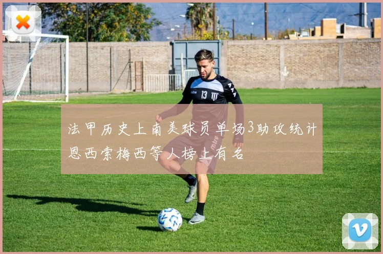 法甲历史上南美球员单场3助攻统计恩西索梅西等人榜上有名